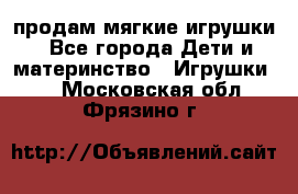 продам мягкие игрушки - Все города Дети и материнство » Игрушки   . Московская обл.,Фрязино г.